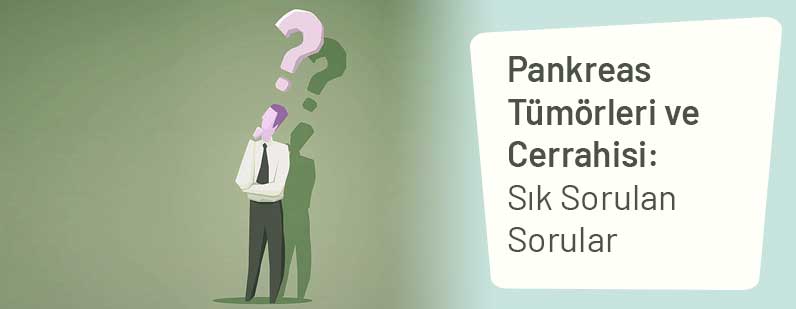 Pankreas Tümörleri ve Cerrahisi: Sık Sorulan Sorular